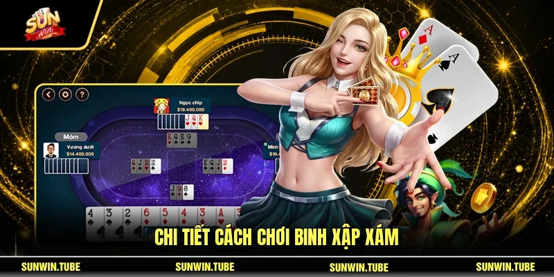 Chi tiết cách chơi binh xập xám
